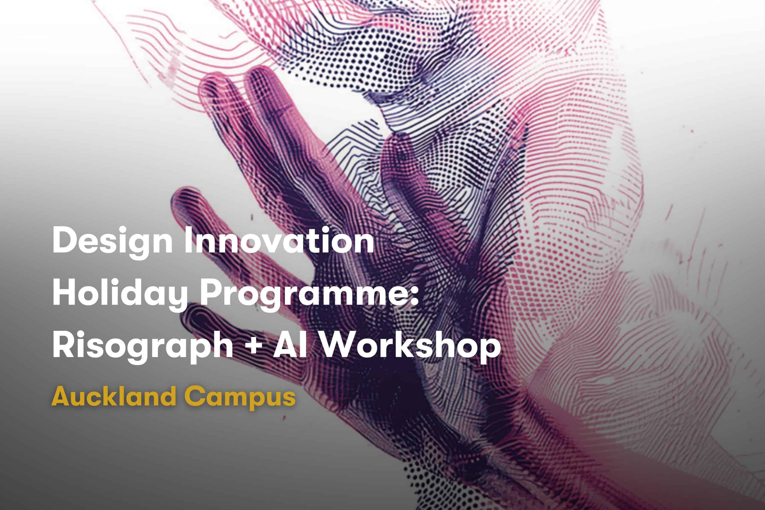 Whitecliffe Auckland Holiday Programme, Design Innovation, Risograph + AI Workshop